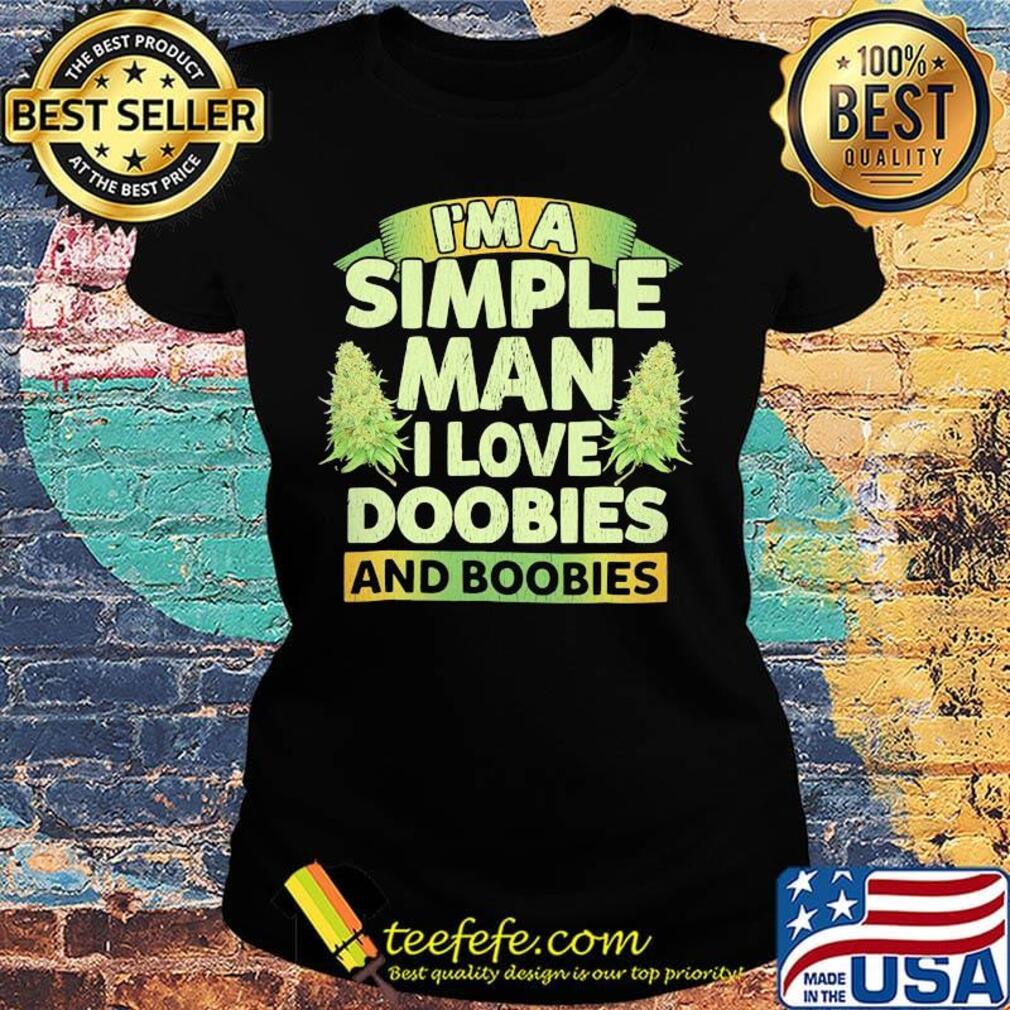 I'm a simple man i love doobies and boobies s Ladies tee I'm a simple man i love doobies and boobies s Ladies tee
