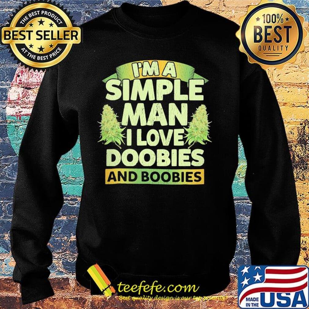 I'm a simple man i love doobies and boobies s Sweater I'm a simple man i love doobies and boobies s Sweater