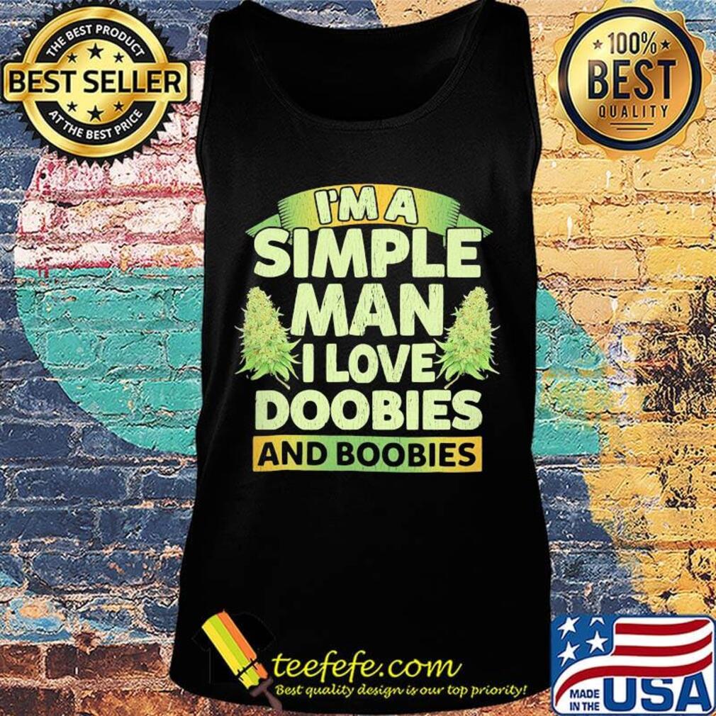 I'm a simple man i love doobies and boobies s Tank top I'm a simple man i love doobies and boobies s Tank top