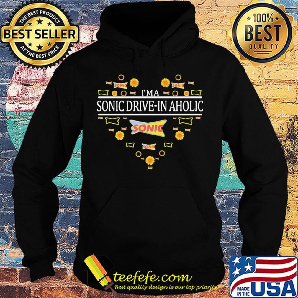 I'm a sonic drive-in aholic heart s Hoodie I'm a sonic drive-in aholic heart s Hoodie