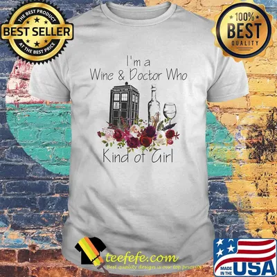 I'm a wine and doctor who kind of girl flowers shirt