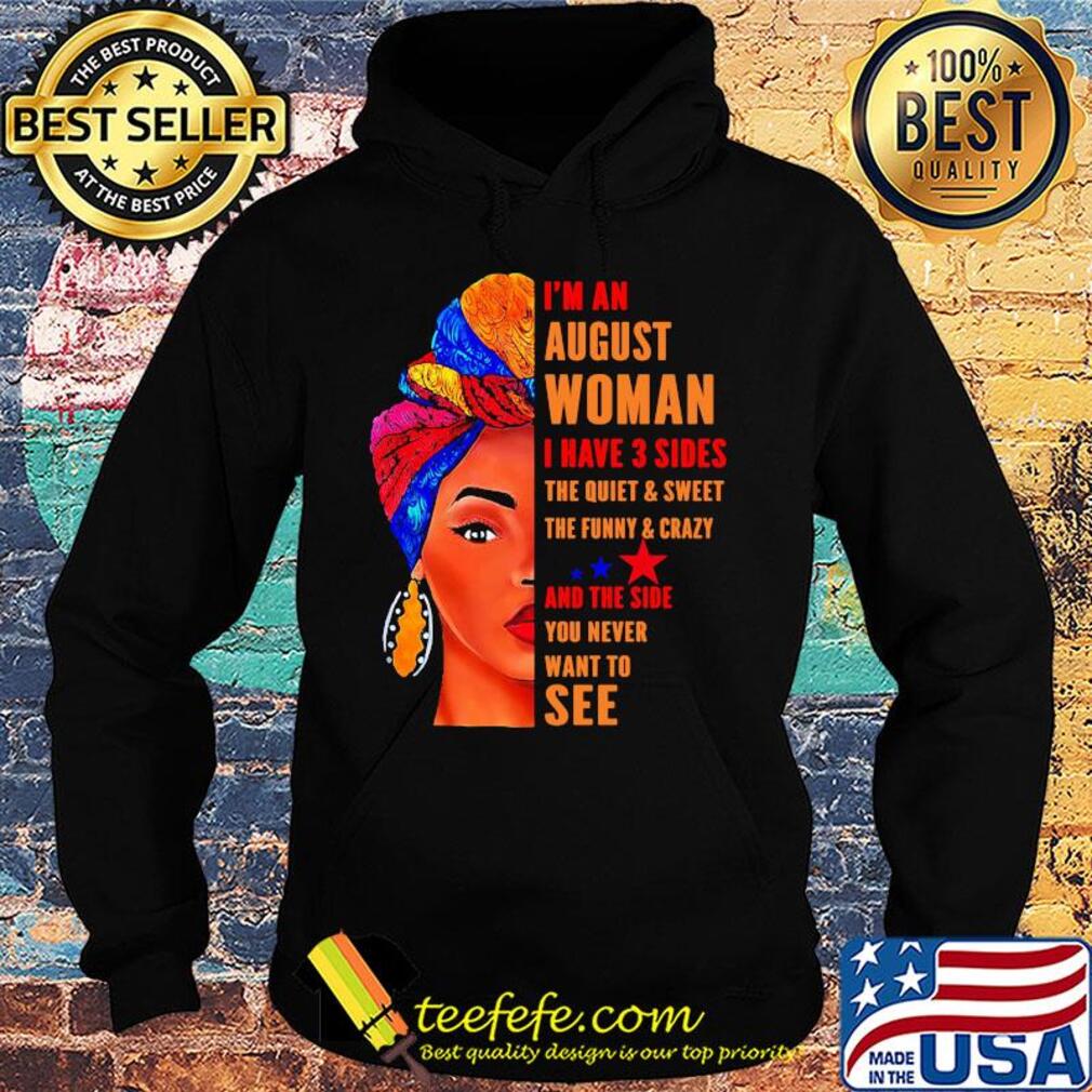 I'm an august woman i have 3 sides the quiet and sweet the funny and crazy and the side you never want to see s Hoodie I'm an august woman i have 3 sides the quiet and sweet the funny and crazy and the side you never want to see s Hoodie