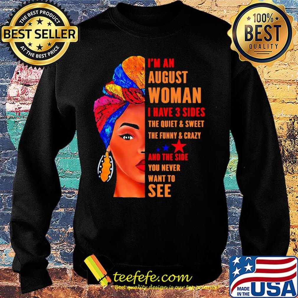 I'm an august woman i have 3 sides the quiet and sweet the funny and crazy and the side you never want to see s Sweater I'm an august woman i have 3 sides the quiet and sweet the funny and crazy and the side you never want to see s Sweater