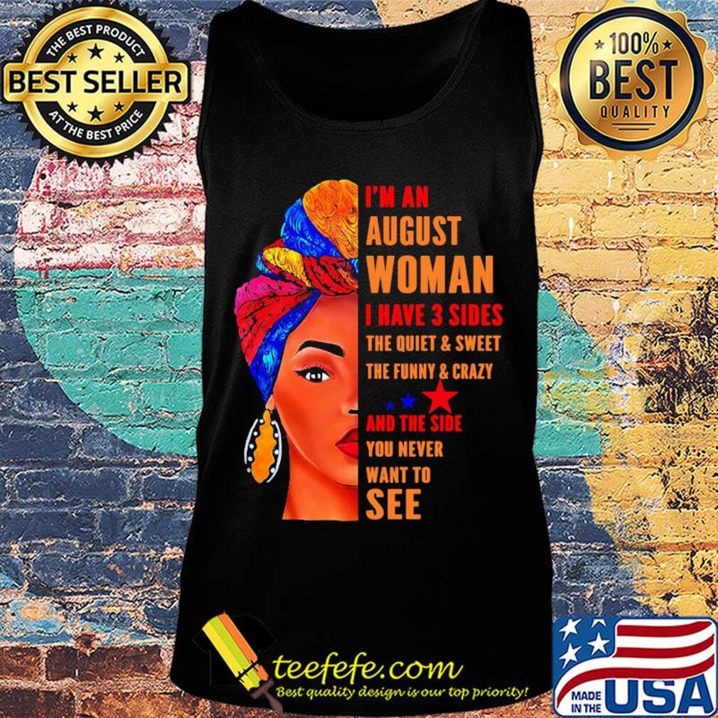 I'm an august woman i have 3 sides the quiet and sweet the funny and crazy and the side you never want to see s Tank top I'm an august woman i have 3 sides the quiet and sweet the funny and crazy and the side you never want to see s Tank top