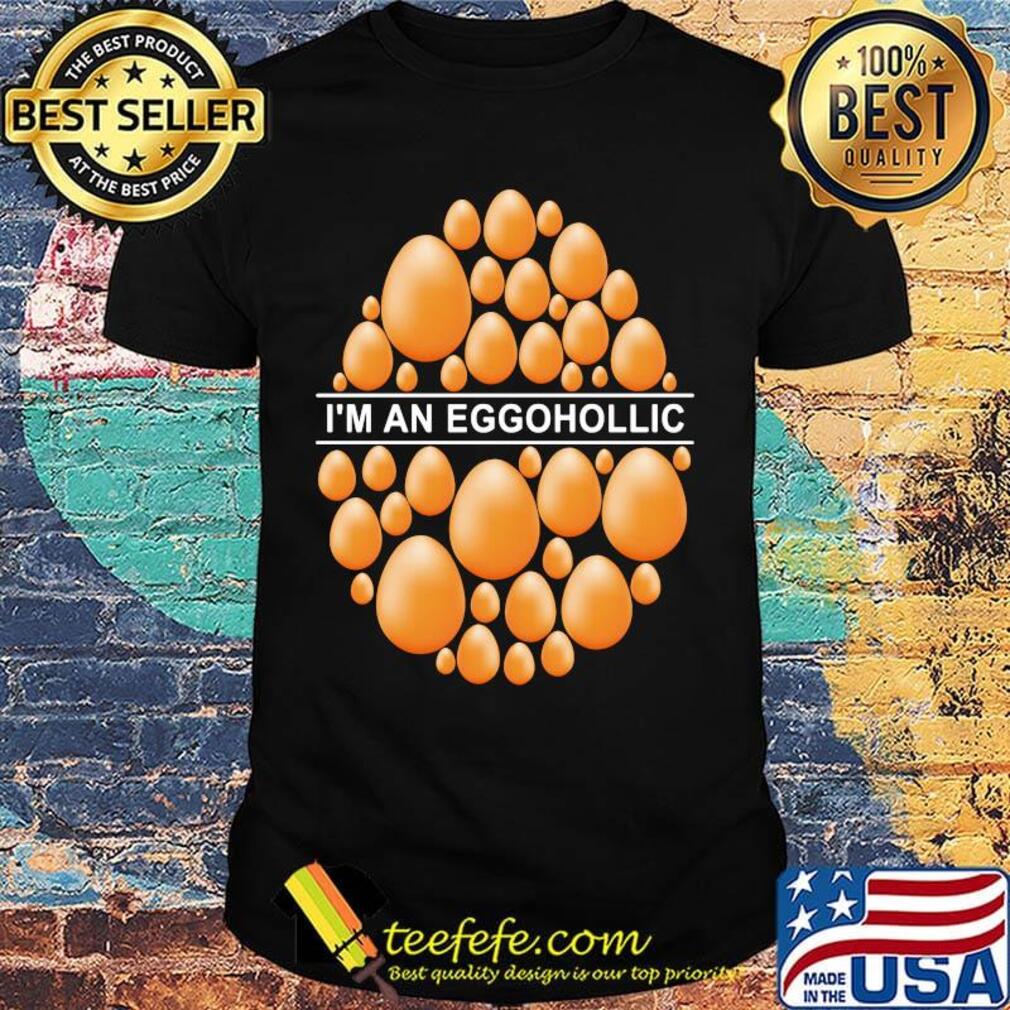 I'm An Eggohollic Egg Shirt