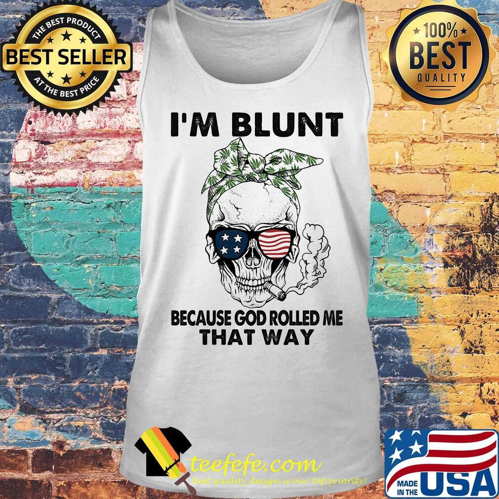 I'm blunt because god rolled me that way skull American flag veteran Independence Day s Tank top I'm blunt because god rolled me that way skull American flag veteran Independence Day s Tank top
