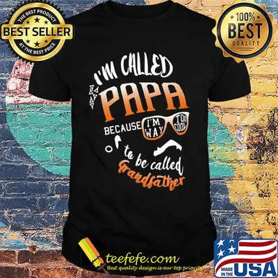 I'm called papa because i'm way too cool to be called grandfather shirt