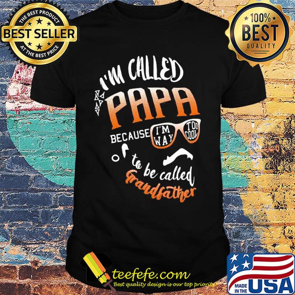 I'm called papa because i'm way too cool to be called grandfather shirt