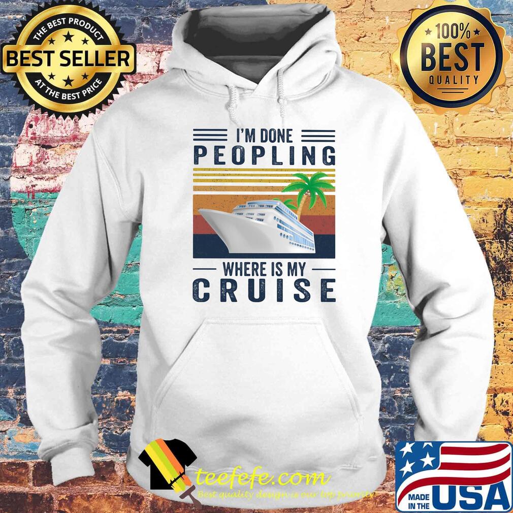 I'm Done Peoling Where Is My Cruise Ship Coconut Tree Shirt Hoodie I'm Done Peoling Where Is My Cruise Ship Coconut Tree Shirt Hoodie