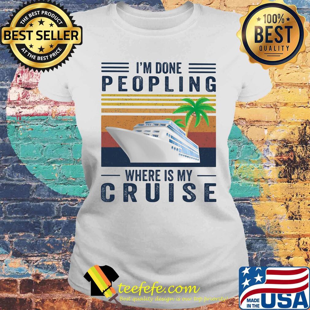 I'm Done Peoling Where Is My Cruise Ship Coconut Tree Shirt Laides tee I'm Done Peoling Where Is My Cruise Ship Coconut Tree Shirt Laides tee