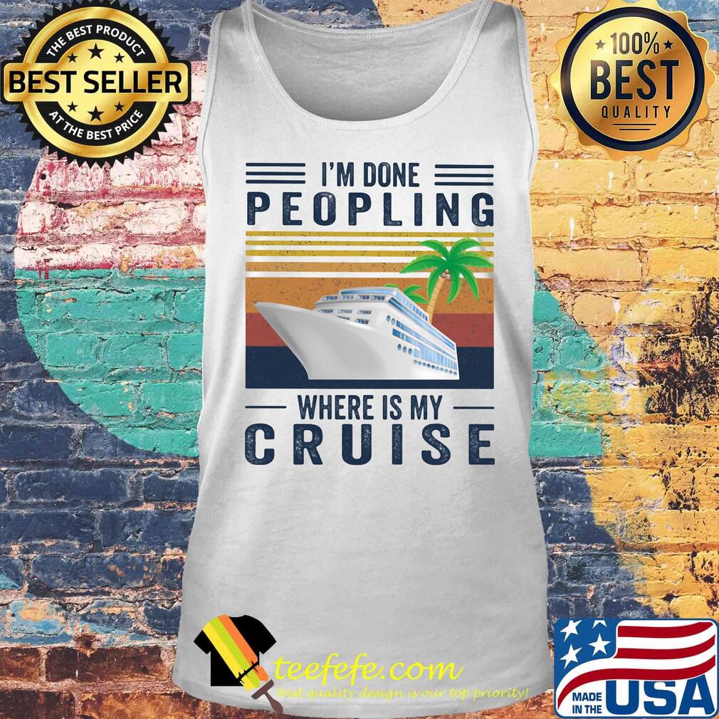 I'm Done Peoling Where Is My Cruise Ship Coconut Tree Shirt Tank top I'm Done Peoling Where Is My Cruise Ship Coconut Tree Shirt Tank top