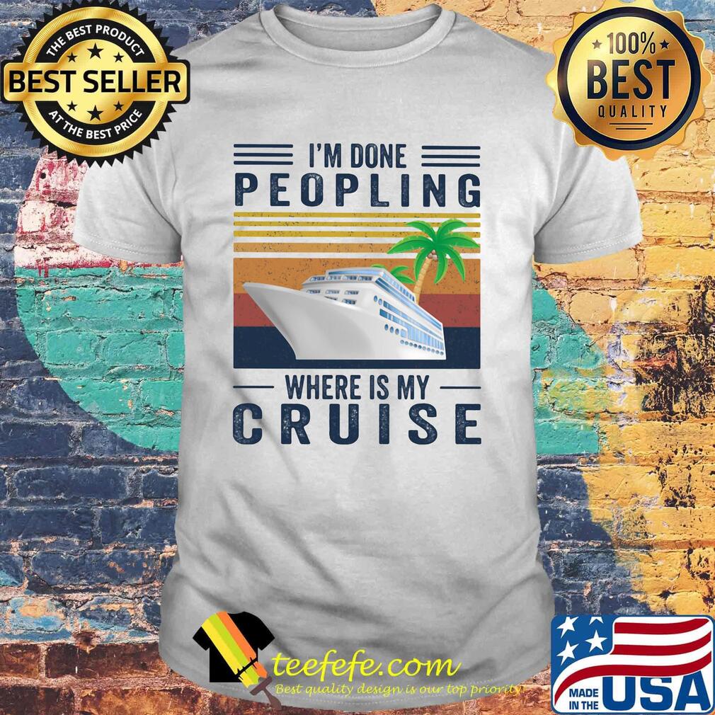I'm Done Peoling Where Is My Cruise Ship Coconut Tree Shirt