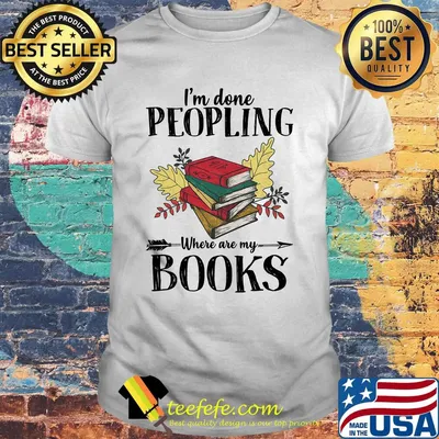 I'm Done Peopling Where Are My Books Shirt
