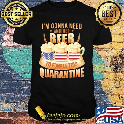I'm Gonna Need Another Beer To Forget This Quarantine American Flag Independence Day Shirt