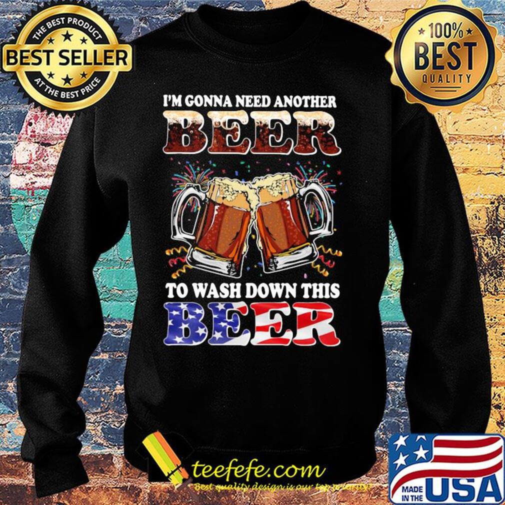 I'm gonna need another beer to wash down this beer american flag independence day s Sweater I'm gonna need another beer to wash down this beer american flag independence day s Sweater
