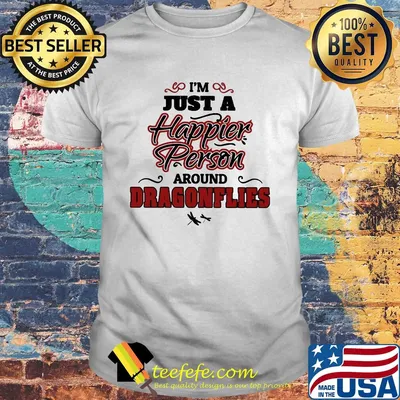 I'm just a happier person around dragonflies shirt