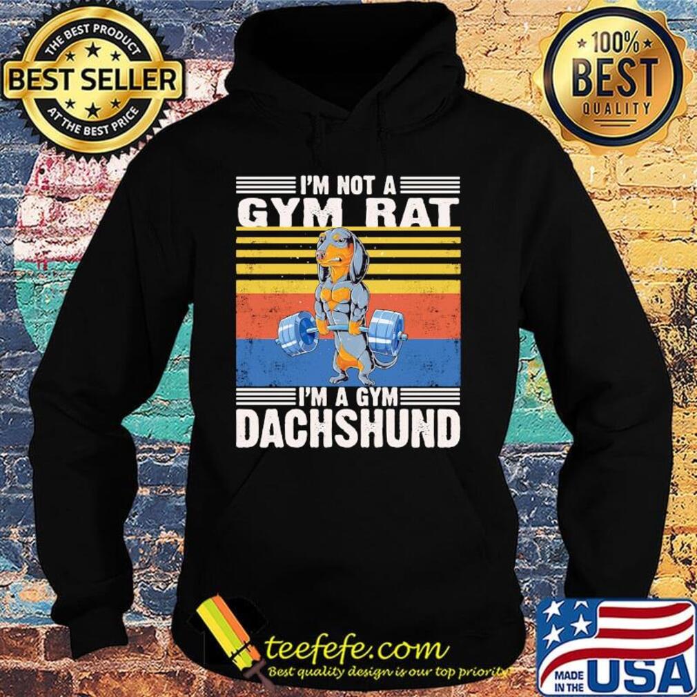 I'm Not A Gym Rat I'm A Gym Dachshund Gym Fitness Vintage Retro Shirt Hoodie I'm Not A Gym Rat I'm A Gym Dachshund Gym Fitness Vintage Retro Shirt Hoodie