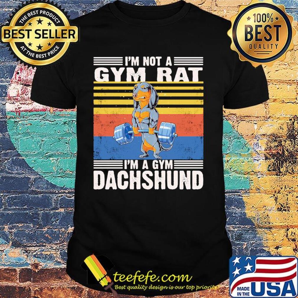 I'm Not A Gym Rat I'm A Gym Dachshund Gym Fitness Vintage Retro Shirt I'm Not A Gym Rat I'm A Gym Dachshund Gym Fitness Vintage Retro Shirt