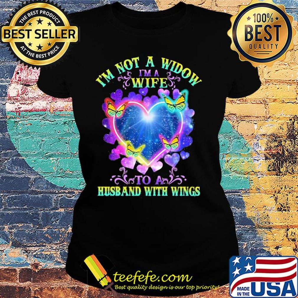 I'm not a widow I'm a wife to a husband with wings heart butterflies s Ladies tee I'm not a widow I'm a wife to a husband with wings heart butterflies s Ladies tee