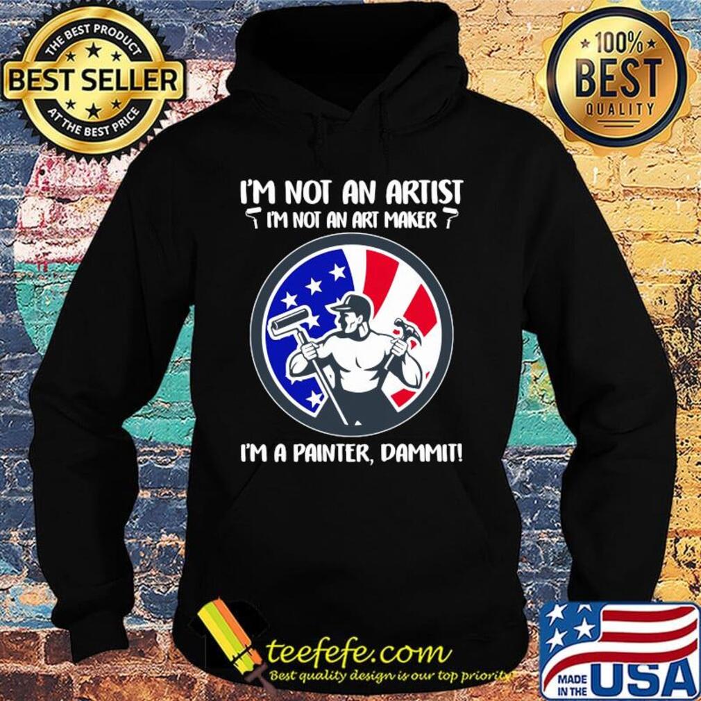 I'm not an artist i'm not an art maker i'm a painter dammit american flag independence day s Hoodie I'm not an artist i'm not an art maker i'm a painter dammit american flag independence day s Hoodie