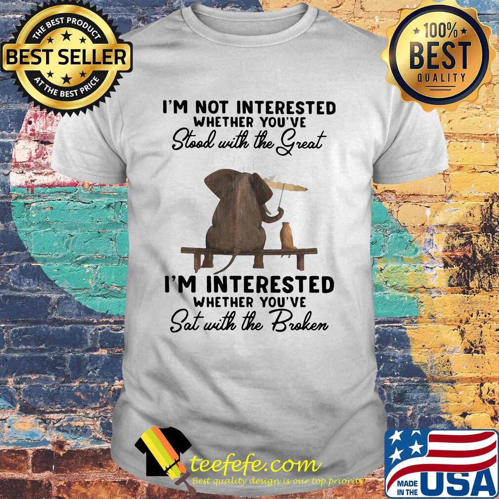 I'm Not Interested Whether You've Stool With The Great I'm Interested Whether You've Sat With The Broken Shirt