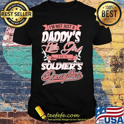 I'm Not Just A Daddy's Little Girtl I'm A Soldier's Daughter Shirt