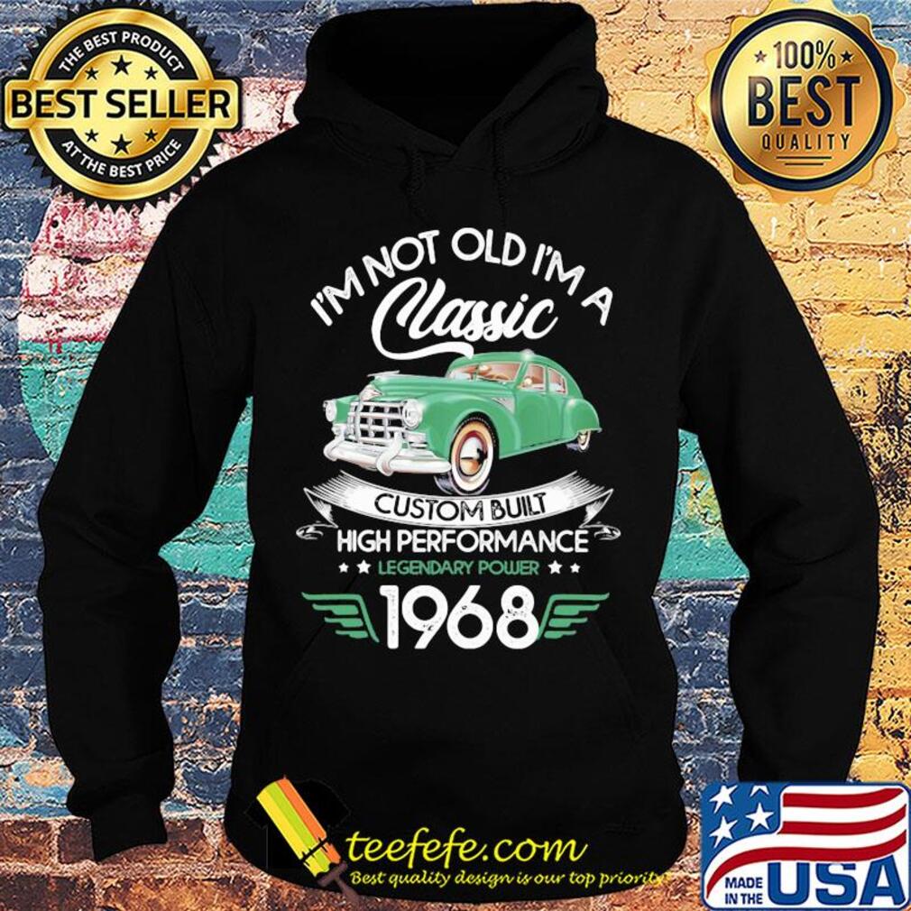 I'm not old a classic custom built high performance legendary power 1968 s Hoodie I'm not old a classic custom built high performance legendary power 1968 s Hoodie