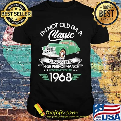 I'm not old a classic custom built high performance legendary power 1968 shirt