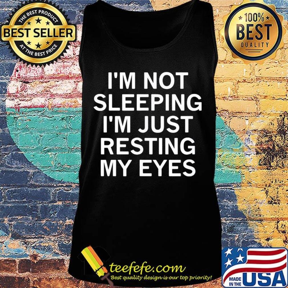 I'm not sleeping I'm just resting my eyes s Tank top I'm not sleeping I'm just resting my eyes s Tank top