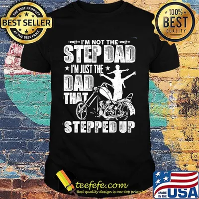 I'm not the step dad I'm just the dad that stepped up funny motobike shirt