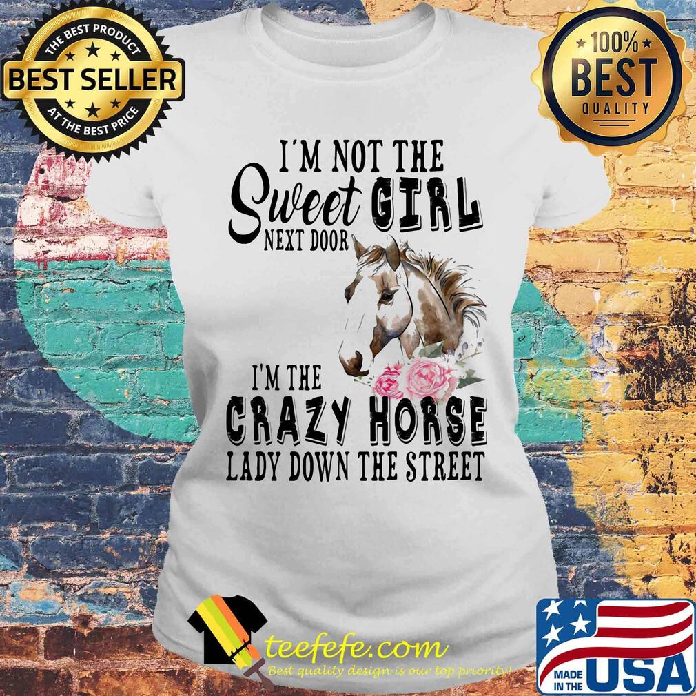 I'm Not The Sweet Girl Next Door I'm The Crazy Horse Laday Down The Street Rose Shirt Laides tee I'm Not The Sweet Girl Next Door I'm The Crazy Horse Laday Down The Street Rose Shirt Laides tee
