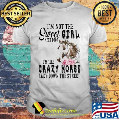 I'm Not The Sweet Girl Next Door I'm The Crazy Horse Laday Down The Street Rose Shirt