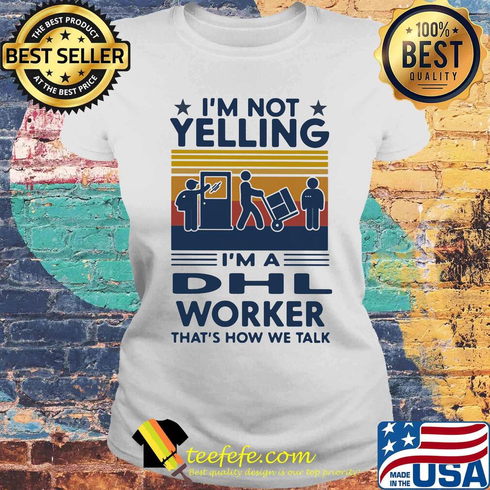 I'm Not Yelling I'm A Dhl Worker That's How We Talk Vintage Retro Shirt Laides tee I'm Not Yelling I'm A Dhl Worker That's How We Talk Vintage Retro Shirt Laides tee