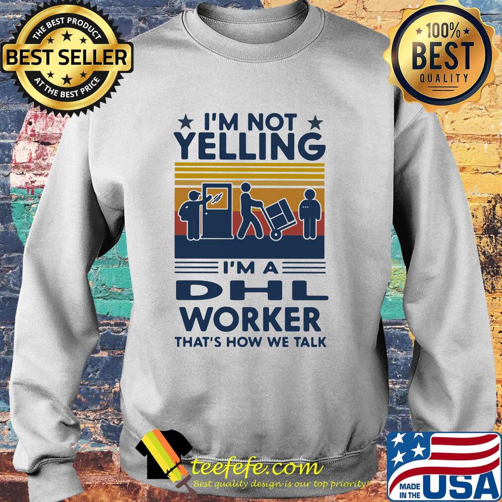 I'm Not Yelling I'm A Dhl Worker That's How We Talk Vintage Retro Shirt Sweater I'm Not Yelling I'm A Dhl Worker That's How We Talk Vintage Retro Shirt Sweater