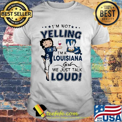 I'm Not Yelling I'm A Louisiana Girl We Just Talk Loud Shirt