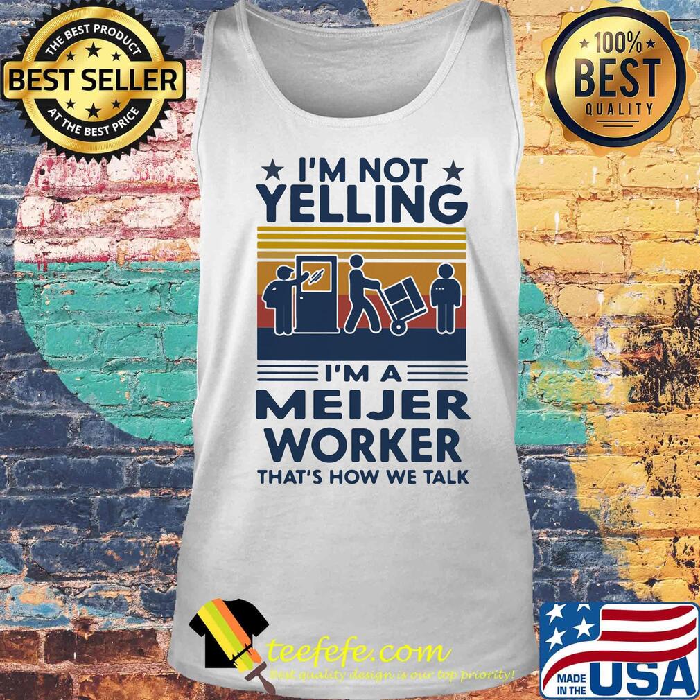 I'm Not Yelling I'm A Meijer Worker That's How We Talk Vintage Retro Shirt Tank top I'm Not Yelling I'm A Meijer Worker That's How We Talk Vintage Retro Shirt Tank top