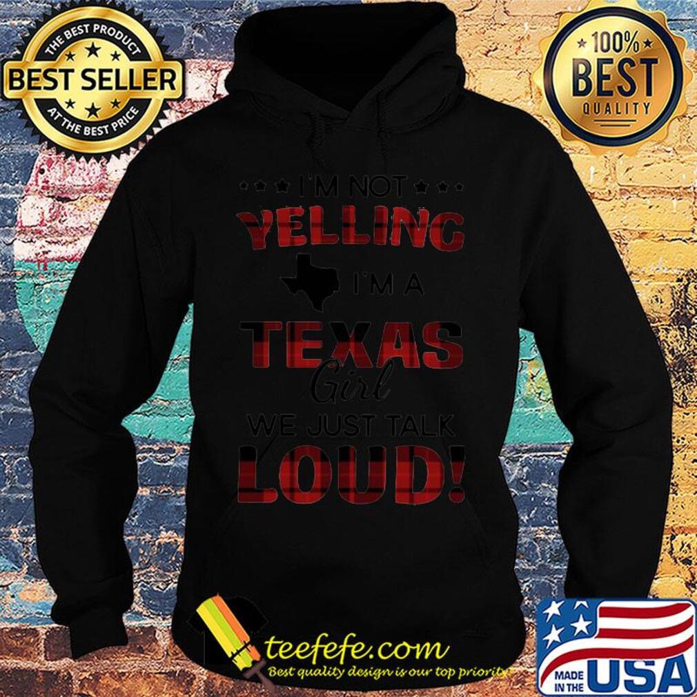 I'm not yelling I'm a texas girl we just talk loud s Hoodie I'm not yelling I'm a texas girl we just talk loud s Hoodie