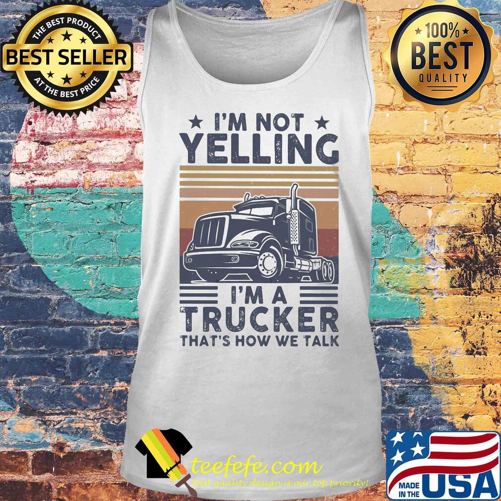 I'm not yelling I'm a trucker that's how we talk vintage s Tank top I'm not yelling I'm a trucker that's how we talk vintage s Tank top