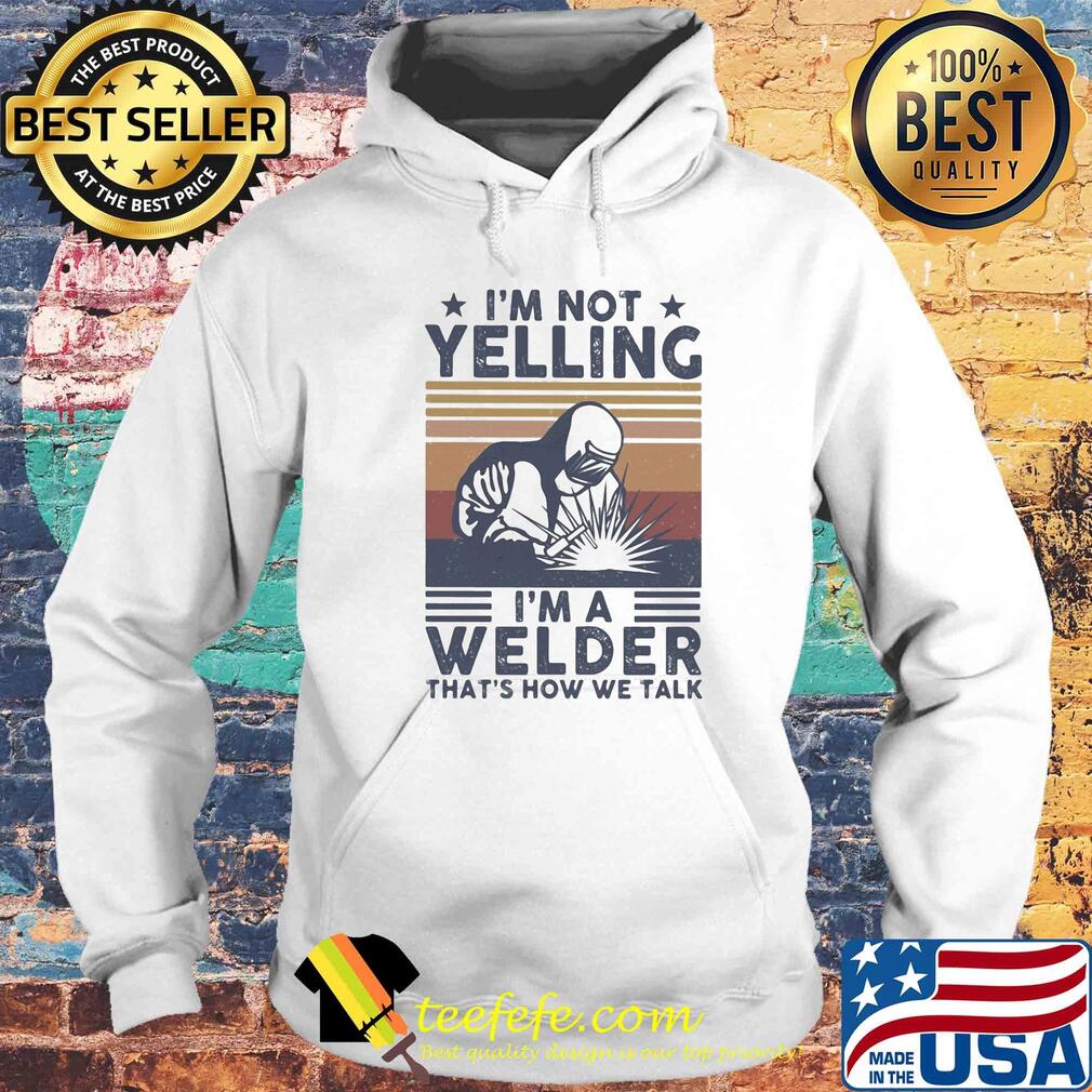 I'm not yelling I'm a welder that's how we talk vintage s Hoodie I'm not yelling I'm a welder that's how we talk vintage s Hoodie