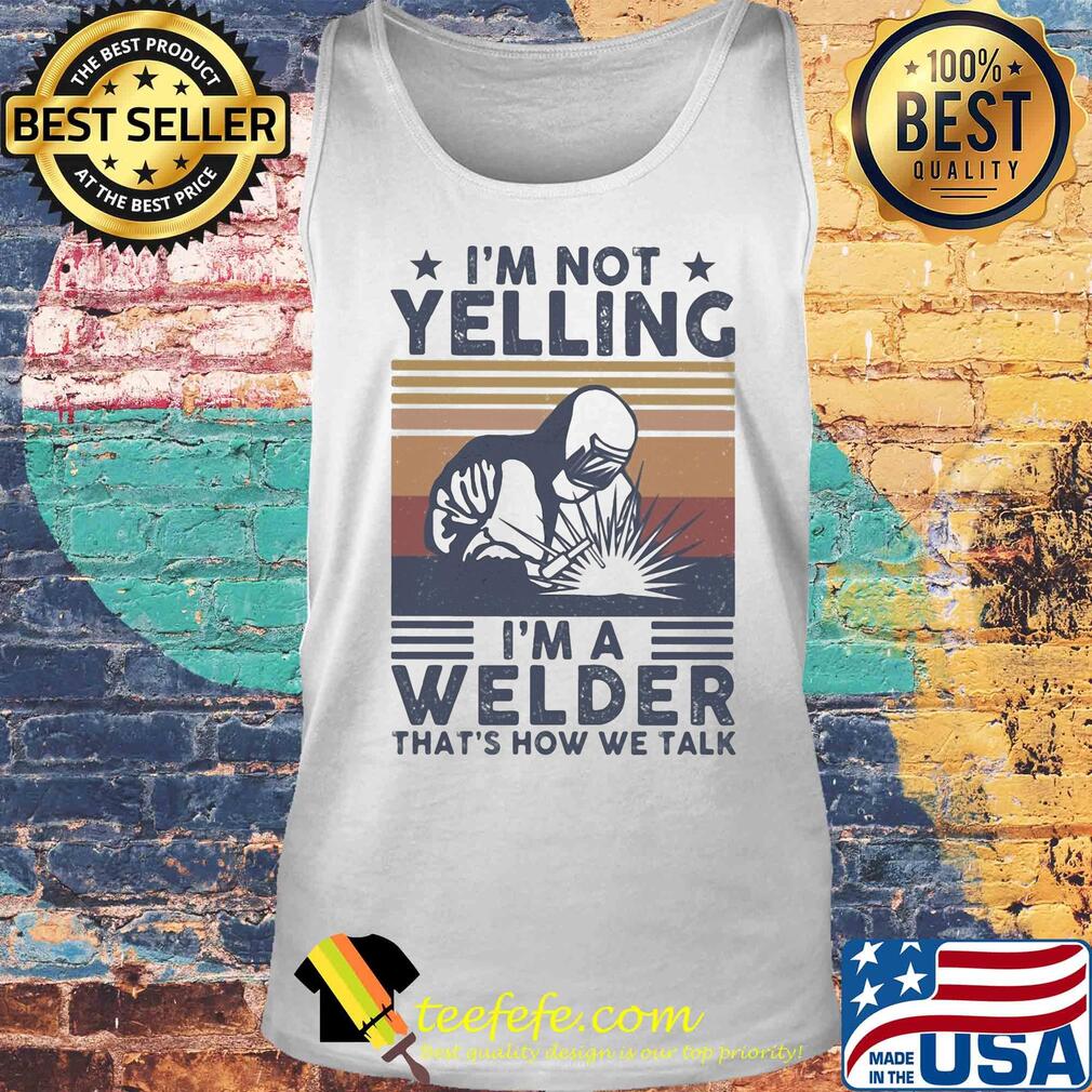 I'm not yelling I'm a welder that's how we talk vintage s Tank top I'm not yelling I'm a welder that's how we talk vintage s Tank top