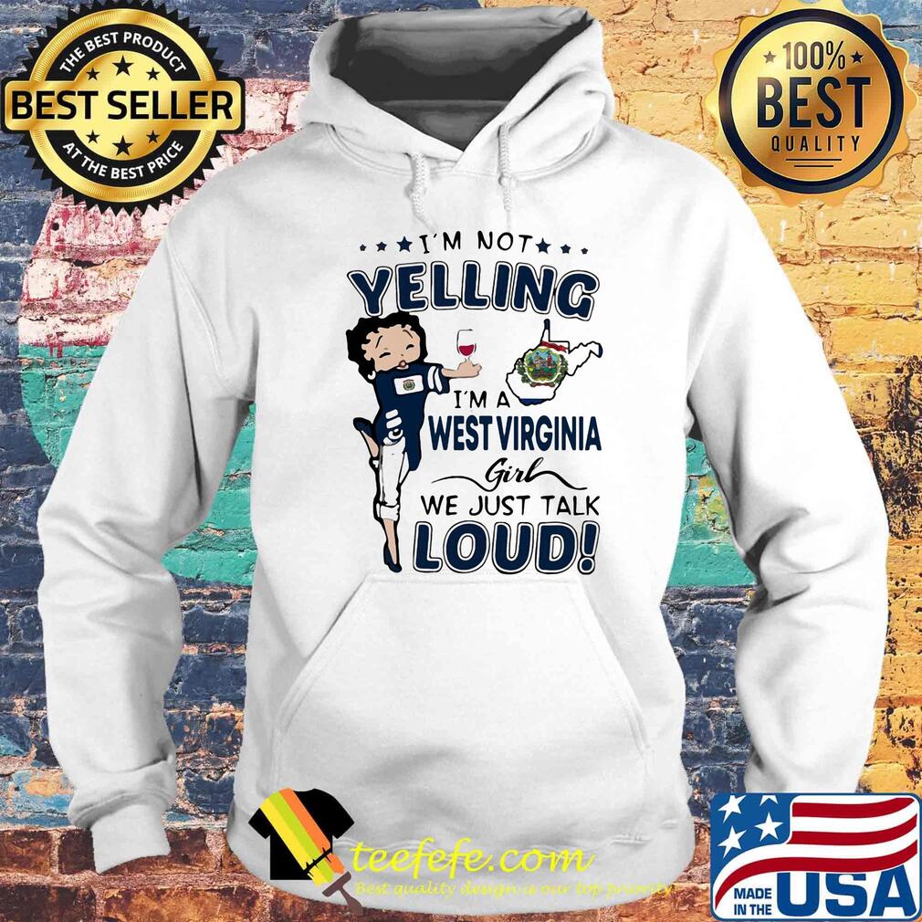 I'm Not Yelling I'm A West Virginia Girl We Just Talk Loud Shirt Hoodie I'm Not Yelling I'm A West Virginia Girl We Just Talk Loud Shirt Hoodie