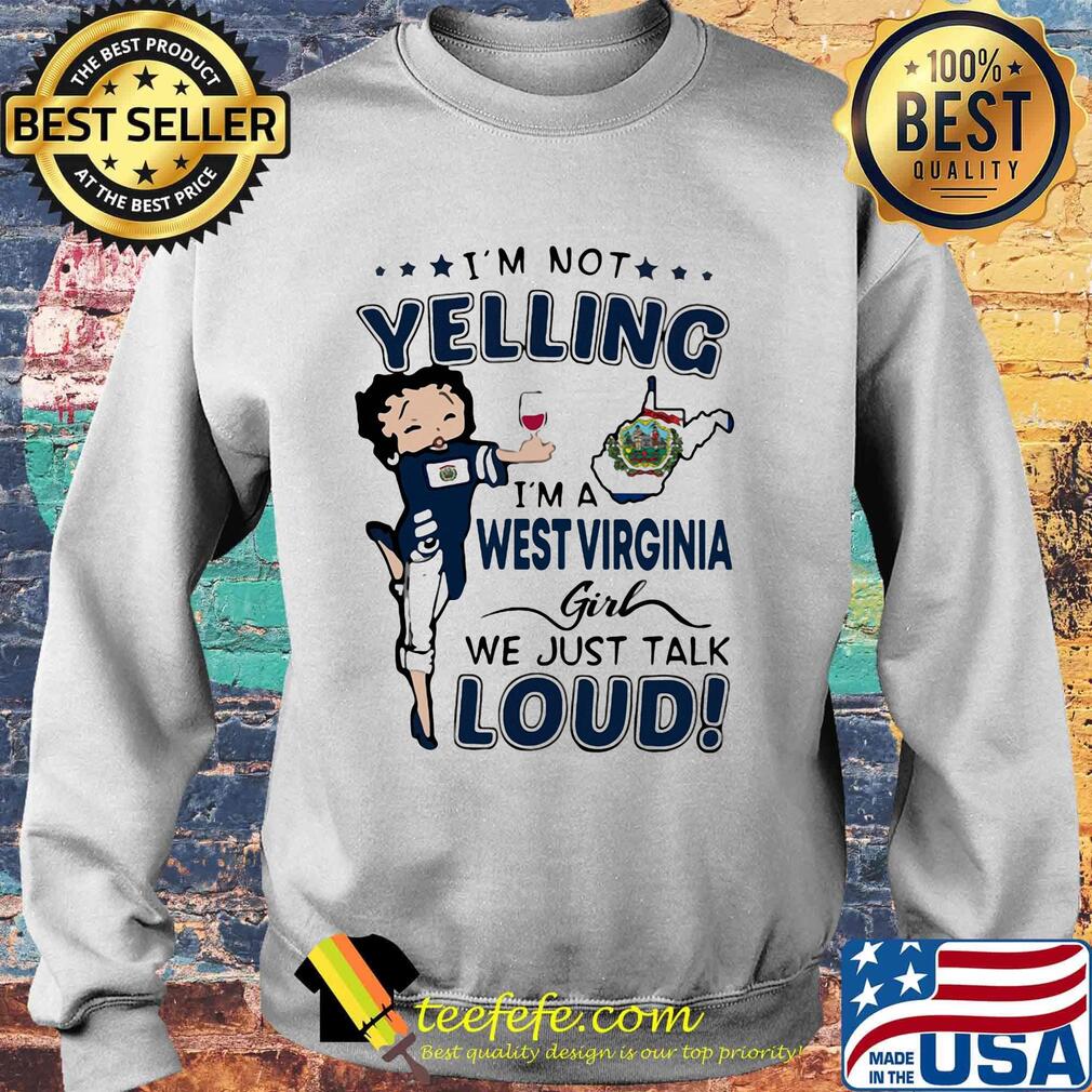 I'm Not Yelling I'm A West Virginia Girl We Just Talk Loud Shirt Sweater I'm Not Yelling I'm A West Virginia Girl We Just Talk Loud Shirt Sweater
