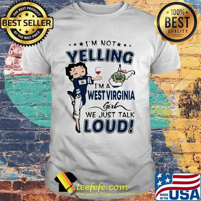 I'm Not Yelling I'm A West Virginia Girl We Just Talk Loud Shirt