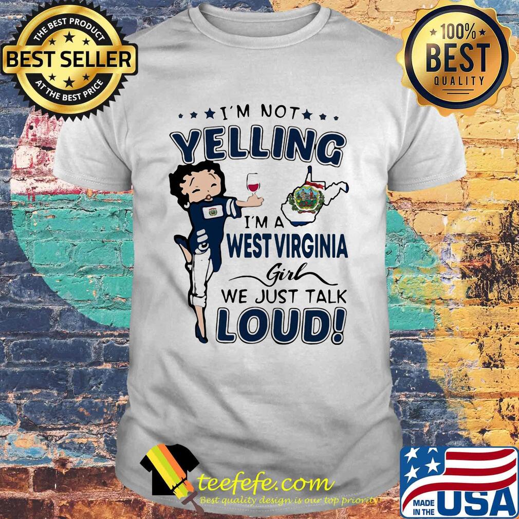 I'm Not Yelling I'm A West Virginia Girl We Just Talk Loud Shirt
