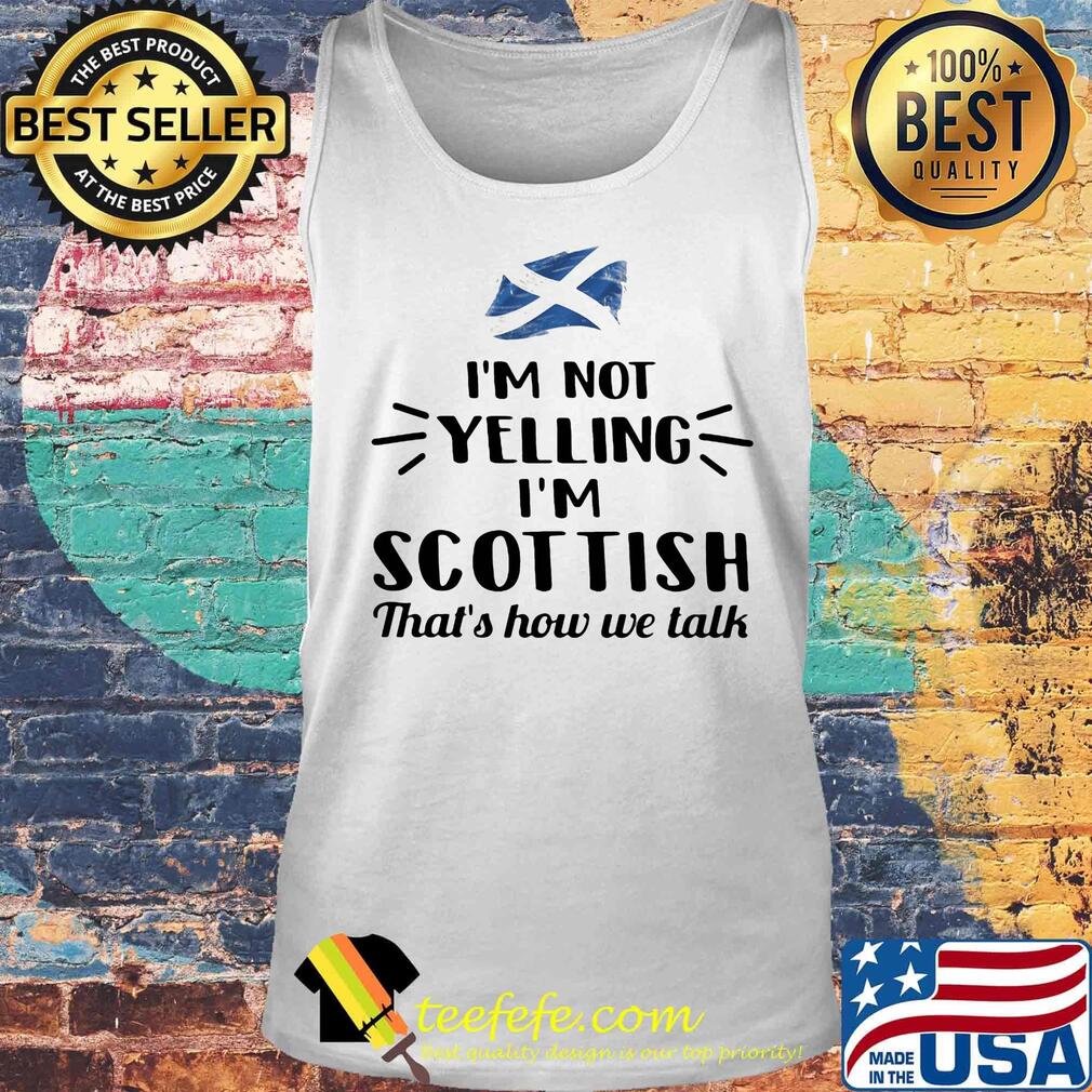 I'm not yelling I'm scot tish that's how we talk s Tank top I'm not yelling I'm scot tish that's how we talk s Tank top