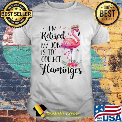 I'm Retired My Job Is To Collect Hamingos Flower Flamingo Shirt
