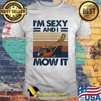 I'm sexy and I mow it vintage retro shirt