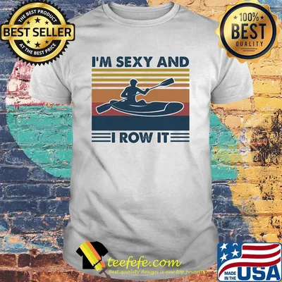 I'm sexy and I row it vintage retro shirt