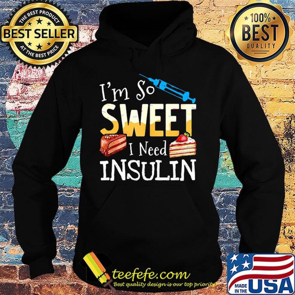 I'm so sweet I need insulin cake nurse s Hoodie I'm so sweet I need insulin cake nurse s Hoodie