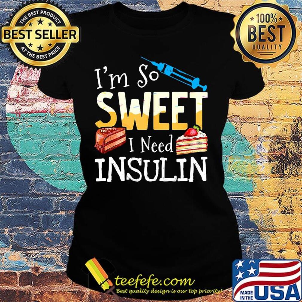 I'm so sweet I need insulin cake nurse s Ladies tee I'm so sweet I need insulin cake nurse s Ladies tee